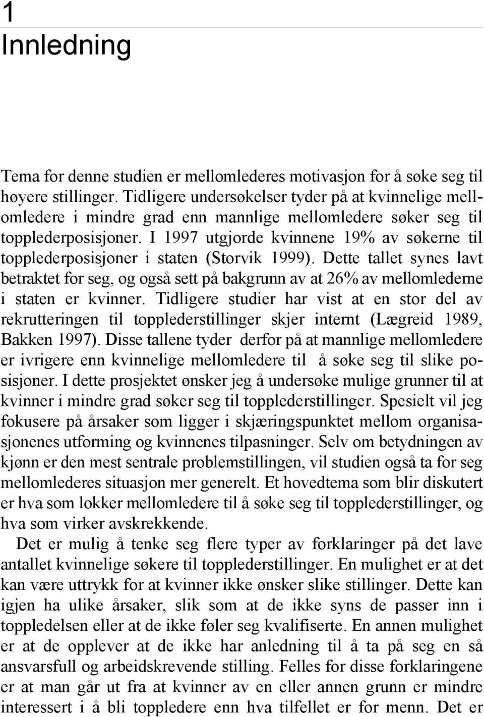 I 1997 utgjorde kvinnene 19% av søkerne til topplederposisjoner i staten (Storvik 1999).