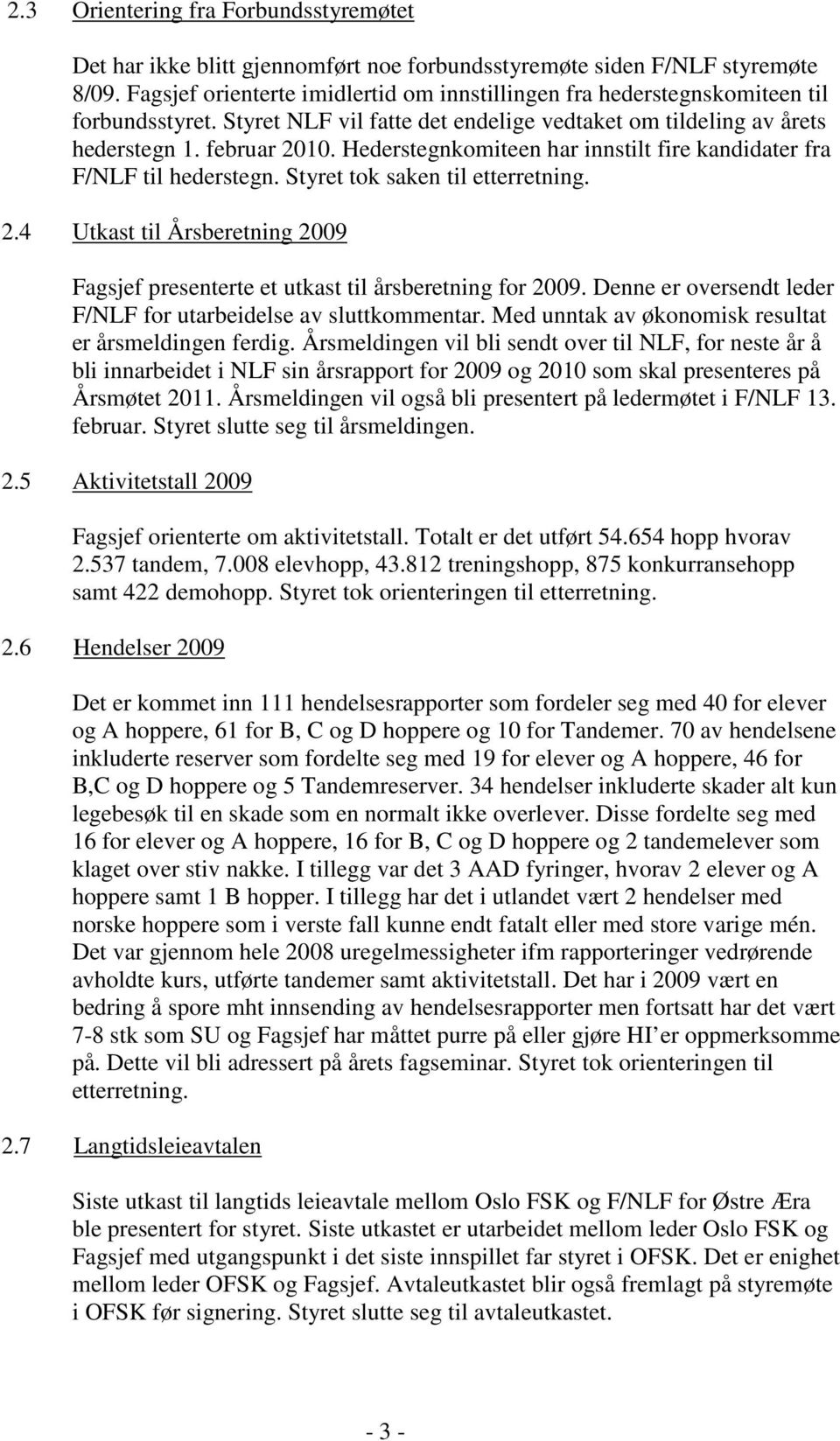 Hederstegnkomiteen har innstilt fire kandidater fra F/NLF til hederstegn. Styret tok saken til etterretning. 2.4 Utkast til Årsberetning 2009 Fagsjef presenterte et utkast til årsberetning for 2009.