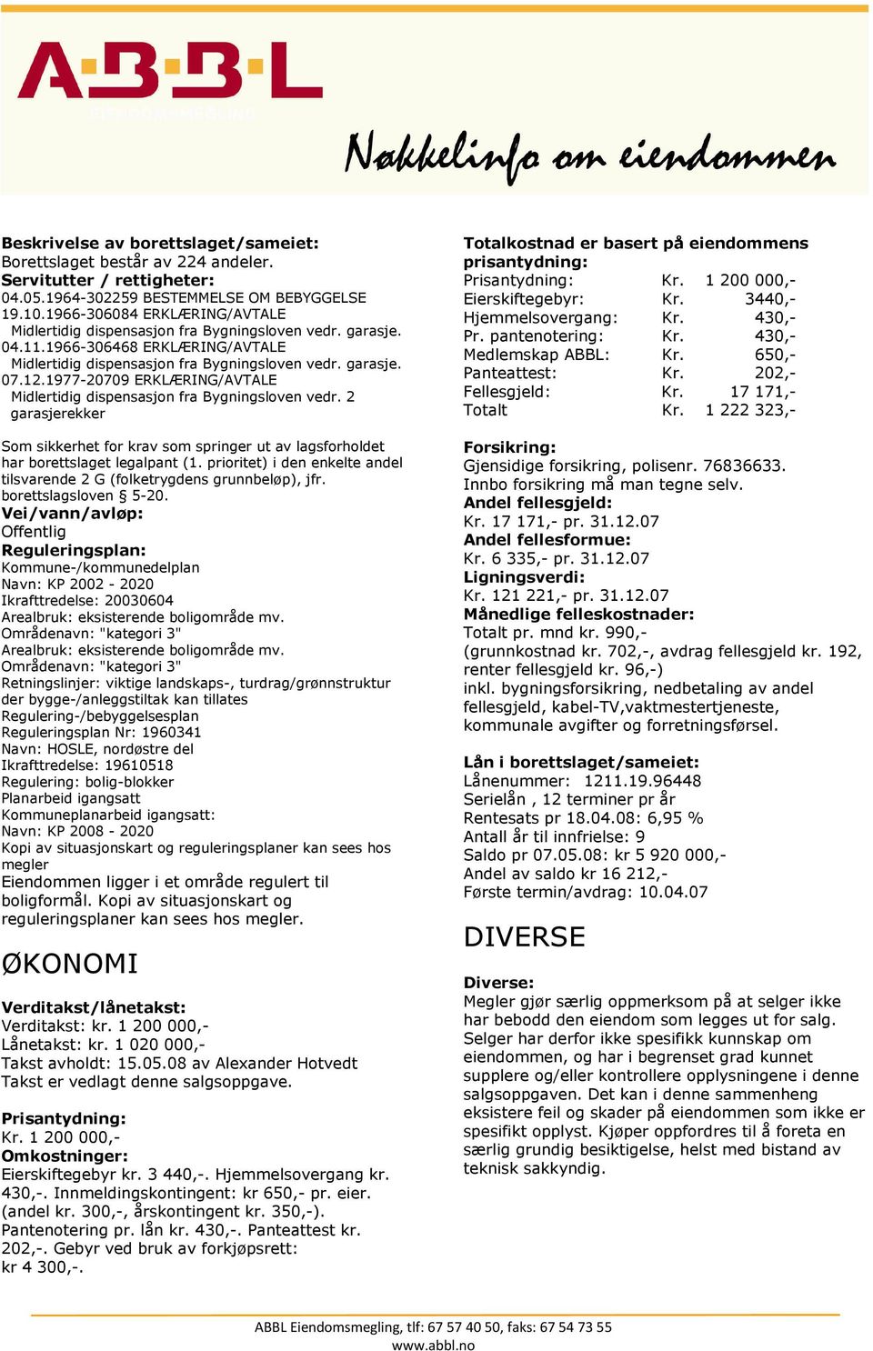 1977-20709 ERKLÆRING/AVTALE Midlertidig dispensasjon fra Bygningsloven vedr. 2 garasjerekker Som sikkerhet for krav som springer ut av lagsforholdet har borettslaget legalpant (1.