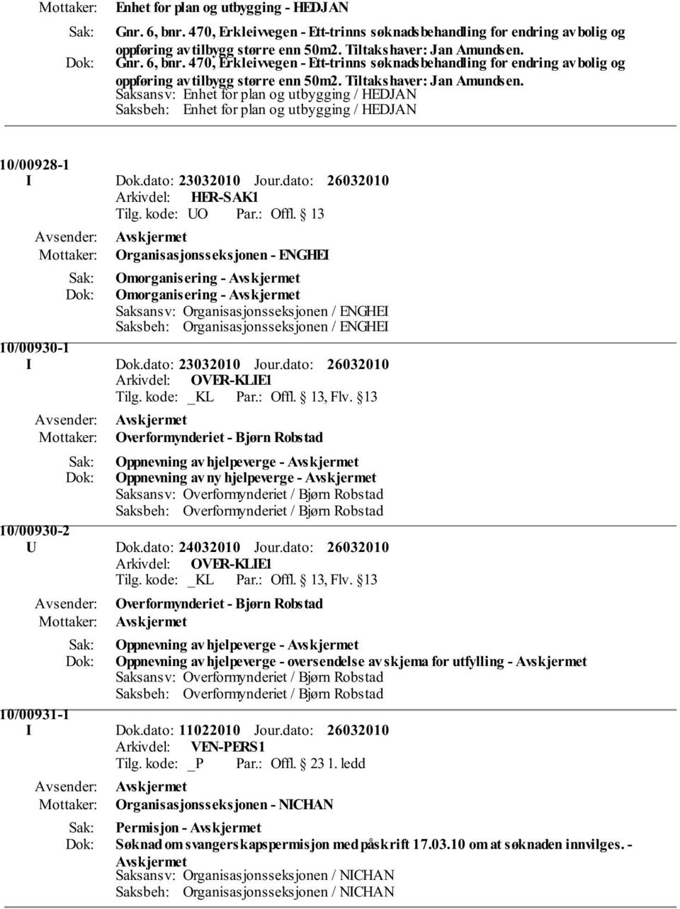 Saksansv: Enhet for plan og utbygging / HEDJAN Saksbeh: Enhet for plan og utbygging / HEDJAN 10/00928-1 I Dok.dato: 23032010 Jour.