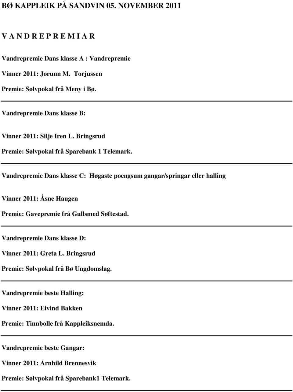 Vandrepremie Dans klasse C: Høgaste poengsum gangar/springar eller halling Vinner 2011: Åsne Haugen Premie: Gavepremie frå Gullsmed Søftestad.