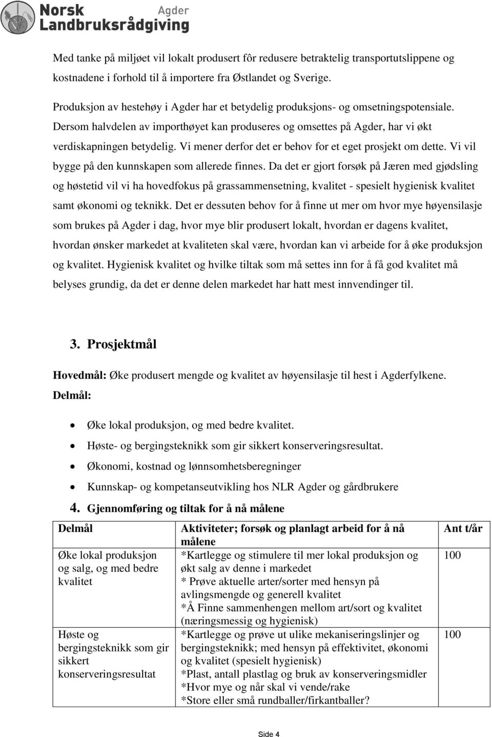 Vi mener derfor det er behov for et eget prosjekt om dette. Vi vil bygge på den kunnskapen som allerede finnes.