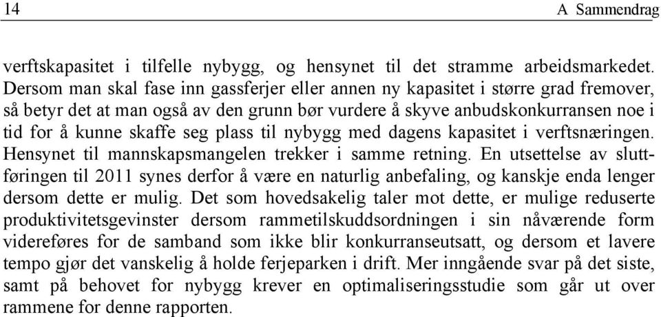 plass til nybygg med dagens kapasitet i verftsnæringen. Hensynet til mannskapsmangelen trekker i samme retning.