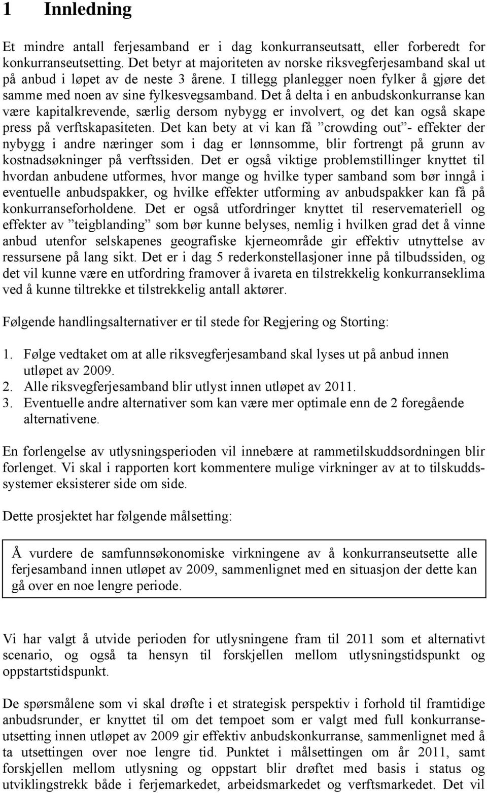 Det å delta i en anbudskonkurranse kan være kapitalkrevende, særlig dersom nybygg er involvert, og det kan også skape press på verftskapasiteten.