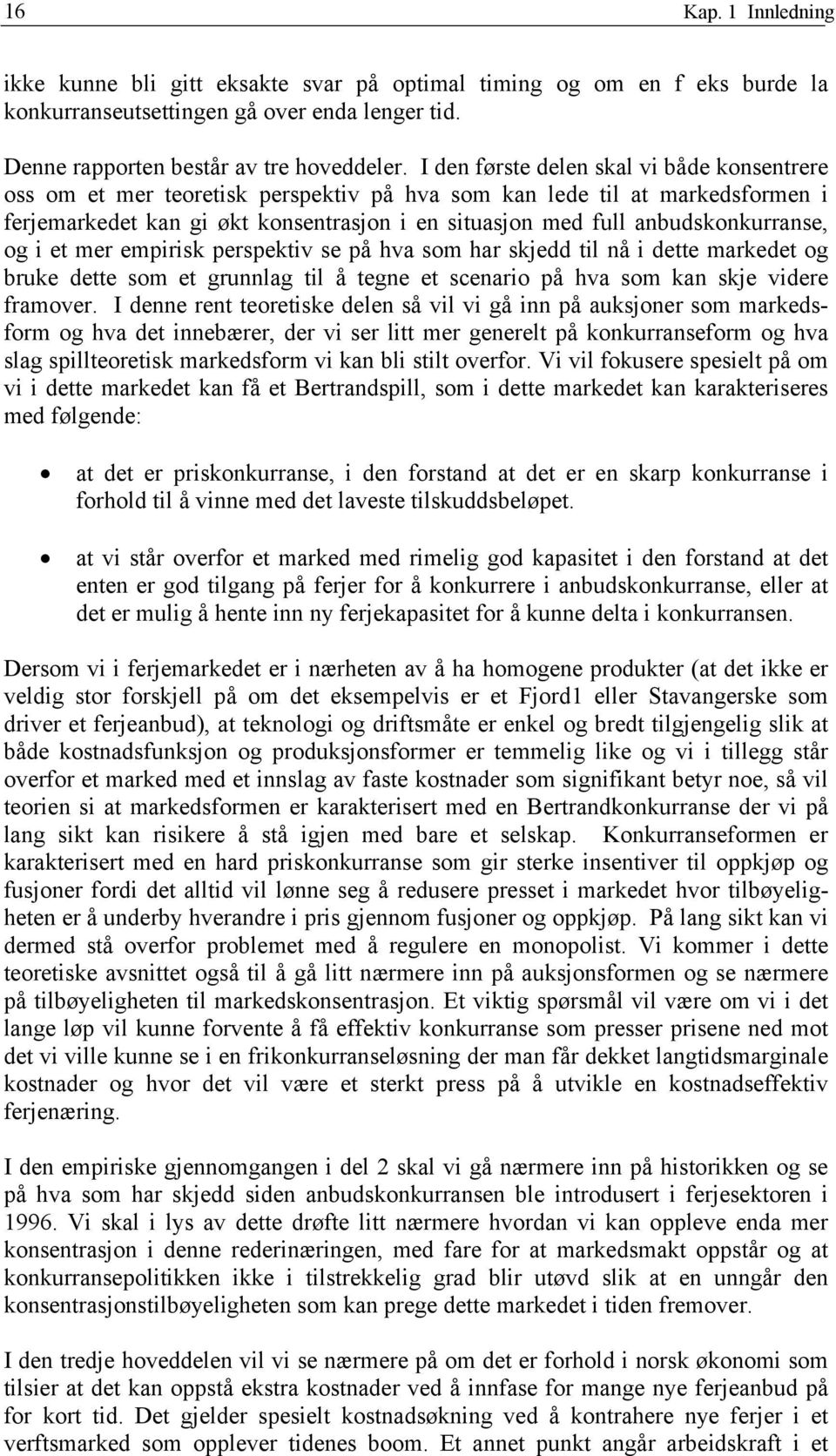 anbudskonkurranse, og i et mer empirisk perspektiv se på hva som har skjedd til nå i dette markedet og bruke dette som et grunnlag til å tegne et scenario på hva som kan skje videre framover.