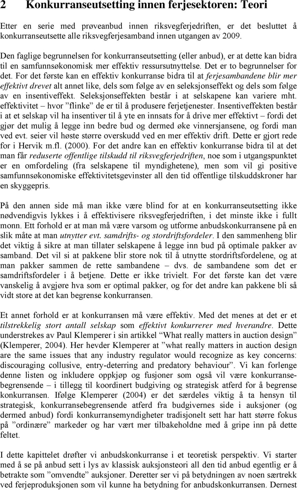 For det første kan en effektiv konkurranse bidra til at ferjesambandene blir mer effektivt drevet alt annet like, dels som følge av en seleksjonseffekt og dels som følge av en insentiveffekt.