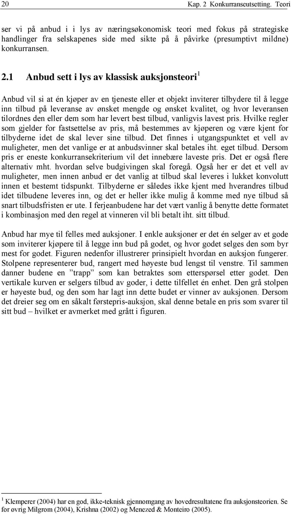 1 Anbud sett i lys av klassisk auksjonsteori 1 Anbud vil si at én kjøper av en tjeneste eller et objekt inviterer tilbydere til å legge inn tilbud på leveranse av ønsket mengde og ønsket kvalitet, og