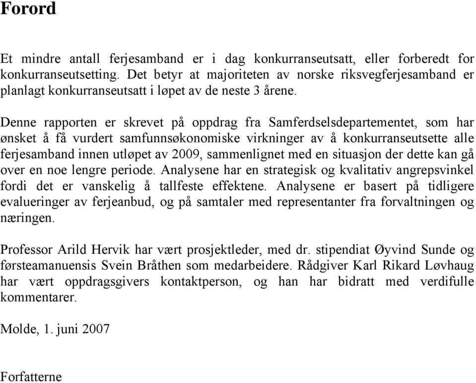 Denne rapporten er skrevet på oppdrag fra Samferdselsdepartementet, som har ønsket å få vurdert samfunnsøkonomiske virkninger av å konkurranseutsette alle ferjesamband innen utløpet av 2009,