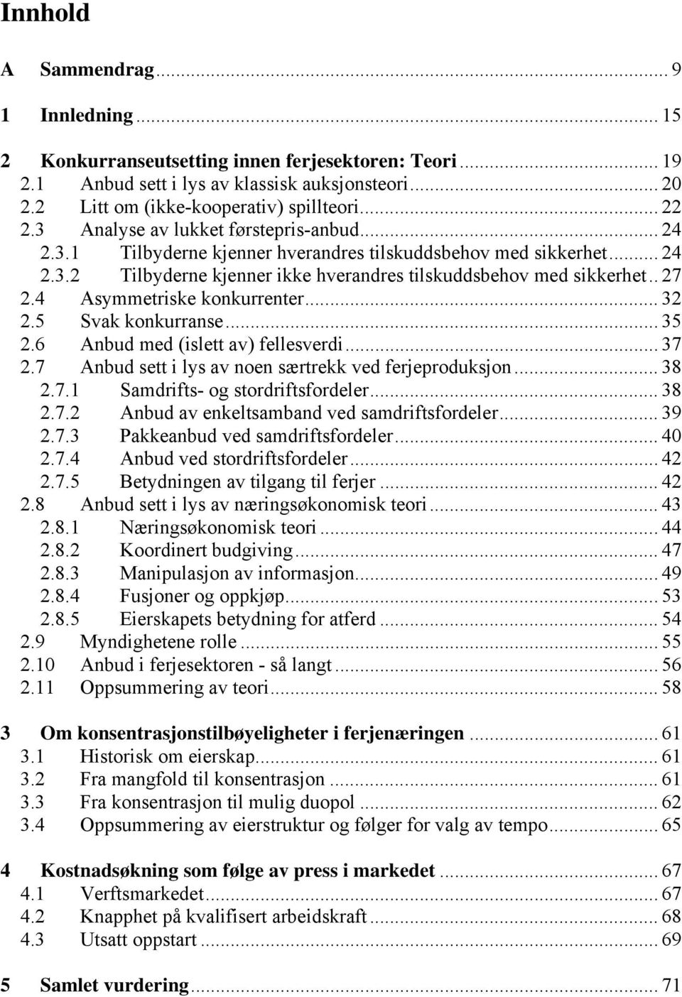 4 Asymmetriske konkurrenter... 32 2.5 Svak konkurranse... 35 2.6 Anbud med (islett av) fellesverdi... 37 2.7 Anbud sett i lys av noen særtrekk ved ferjeproduksjon... 38 2.7.1 Samdrifts- og stordriftsfordeler.