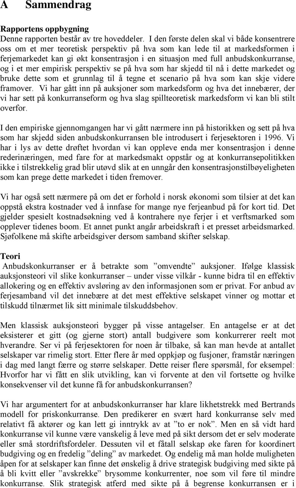 anbudskonkurranse, og i et mer empirisk perspektiv se på hva som har skjedd til nå i dette markedet og bruke dette som et grunnlag til å tegne et scenario på hva som kan skje videre framover.