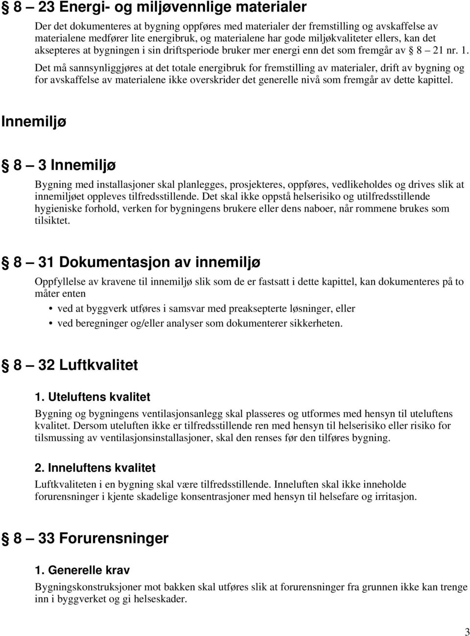 Det må sannsynliggjøres at det totale energibruk for fremstilling av materialer, drift av bygning og for avskaffelse av materialene ikke overskrider det generelle nivå som fremgår av dette kapittel.