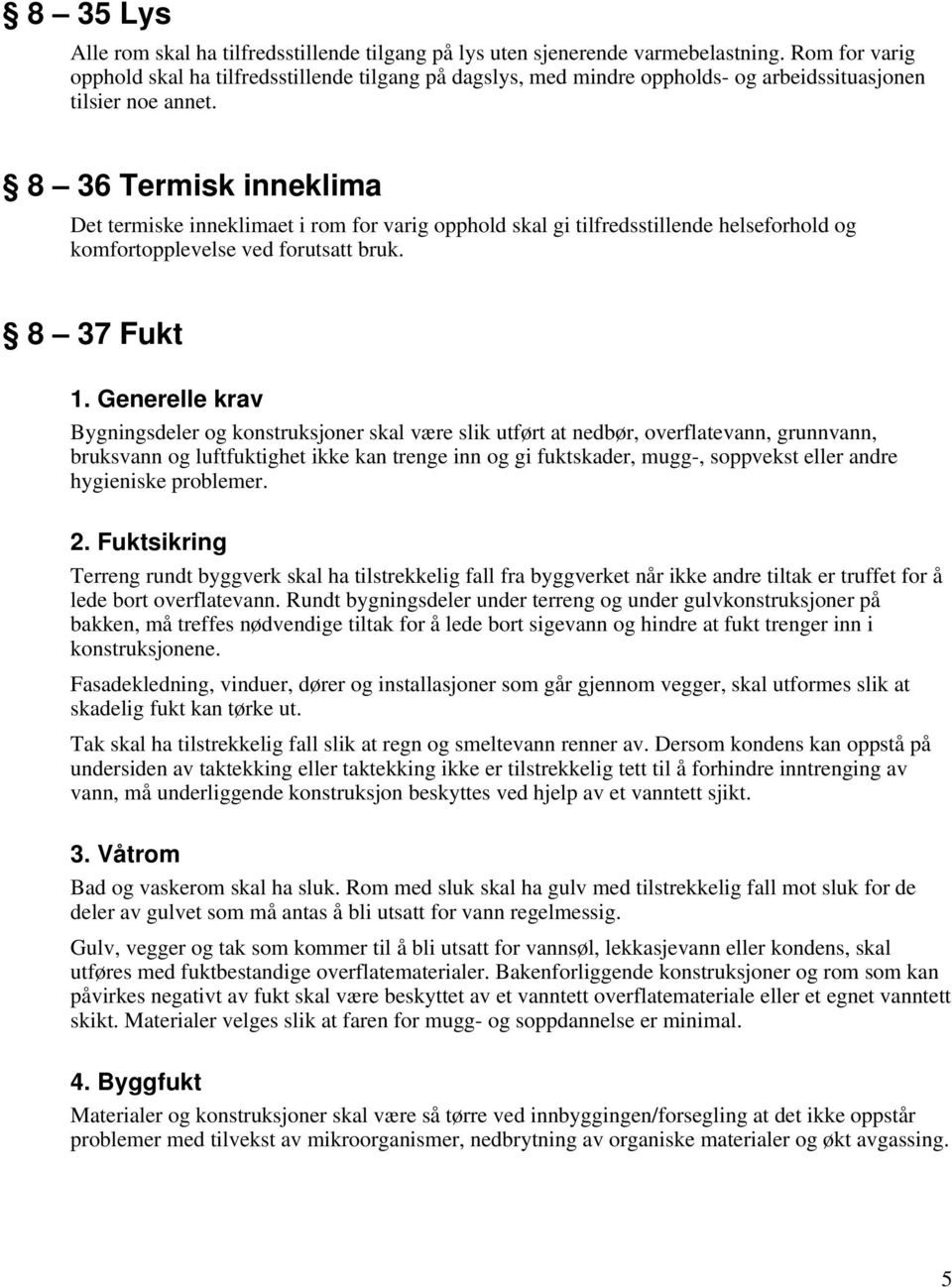 8 36 Termisk inneklima Det termiske inneklimaet i rom for varig opphold skal gi tilfredsstillende helseforhold og komfortopplevelse ved forutsatt bruk. 8 37 Fukt 1.