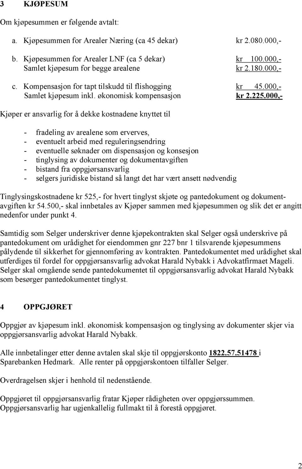 000,- Kjøper er ansvarlig for å dekke kostnadene knyttet til - fradeling av arealene som erverves, - eventuelt arbeid med reguleringsendring - eventuelle søknader om dispensasjon og konsesjon -