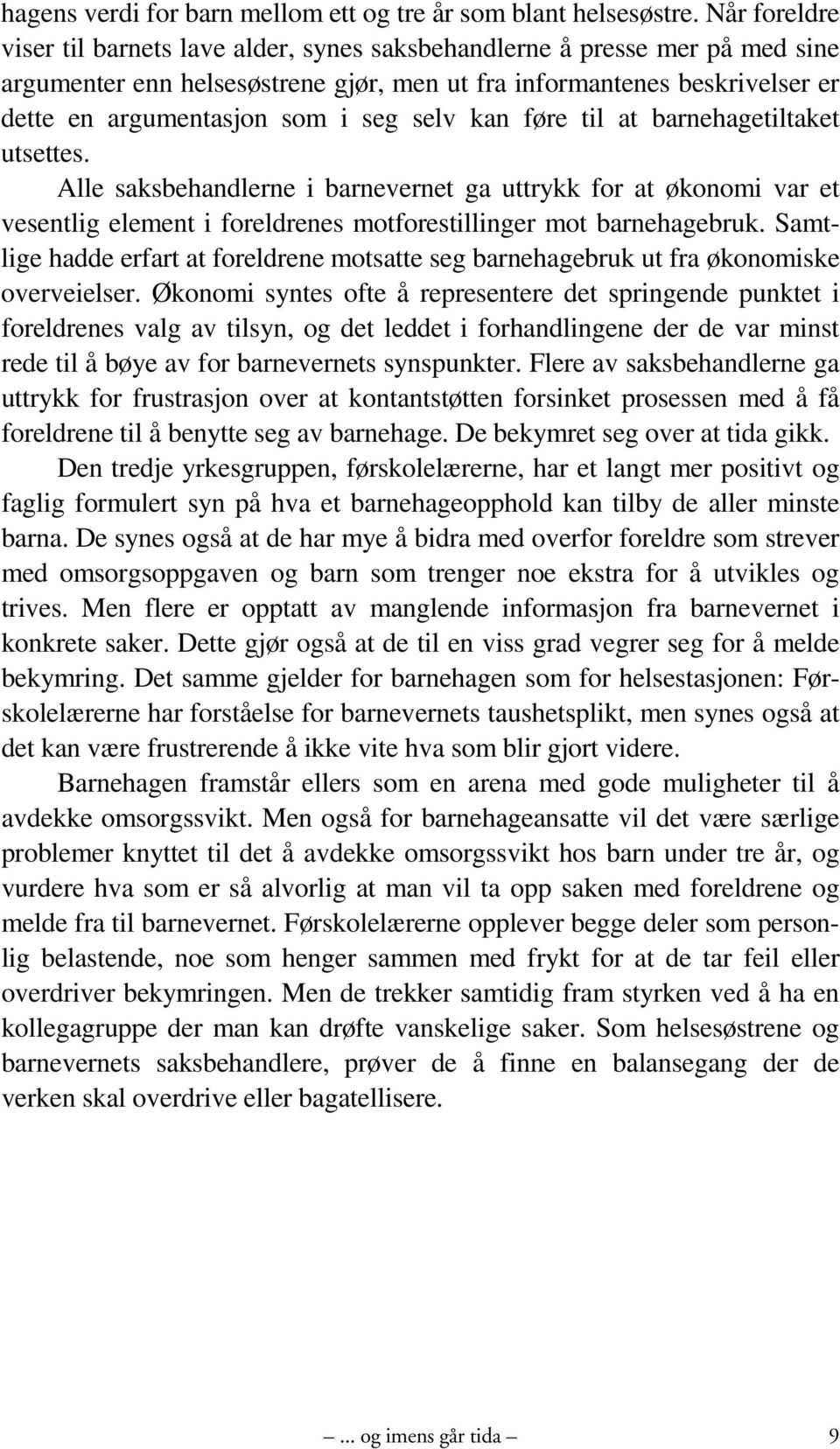 selv kan føre til at barnehagetiltaket utsettes. Alle saksbehandlerne i barnevernet ga uttrykk for at økonomi var et vesentlig element i foreldrenes motforestillinger mot barnehagebruk.