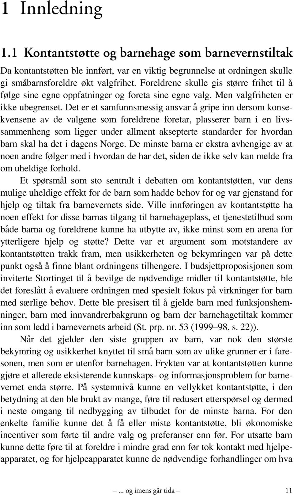 Det er et samfunnsmessig ansvar å gripe inn dersom konsekvensene av de valgene som foreldrene foretar, plasserer barn i en livssammenheng som ligger under allment aksepterte standarder for hvordan