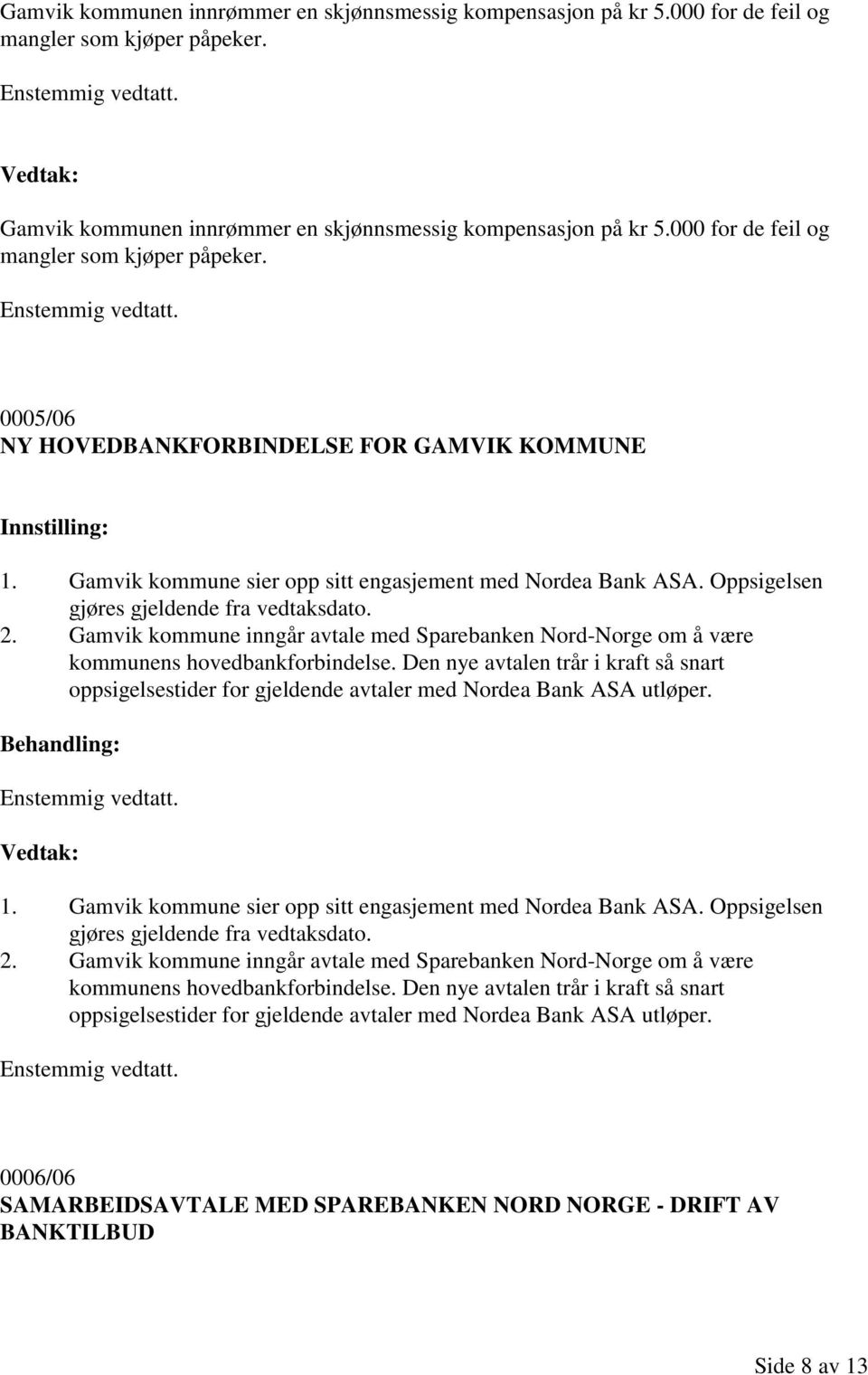 Oppsigelsen gjøres gjeldende fra vedtaksdato. 2. Gamvik kommune inngår avtale med Sparebanken Nord-Norge om å være kommunens hovedbankforbindelse.