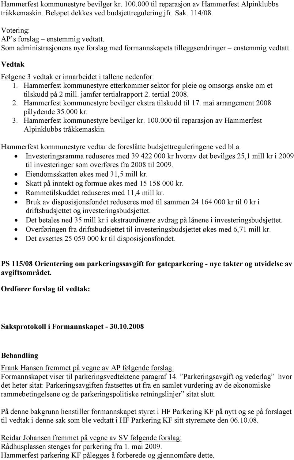 Hammerfest kommunestyre etterkommer sektor for pleie og omsorgs ønske om et tilskudd på 2 mill. jamfør tertialrapport 2. tertial 2008. 2. Hammerfest kommunestyre bevilger ekstra tilskudd til 17.