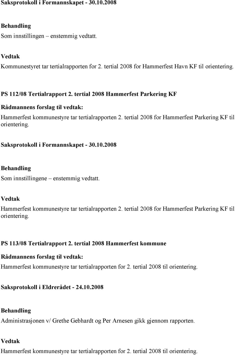 Hammerfest kommunestyre tar tertialrapporten 2. tertial 2008 for Hammerfest Parkering KF til orientering. PS 113/08 Tertialrapport 2.