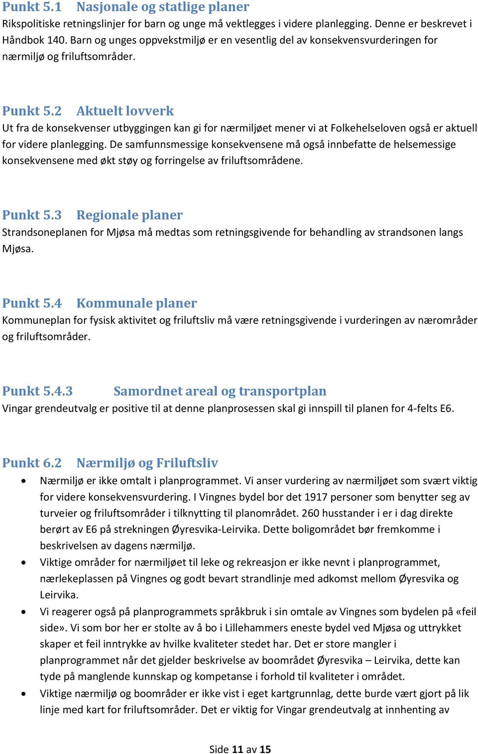 2 Aktuelt lovverk Ut fra de konsekvenser utbyggingen kan gi for nærmiljøet mener vi at Folkehelseloven også er aktuell for videre planlegging.