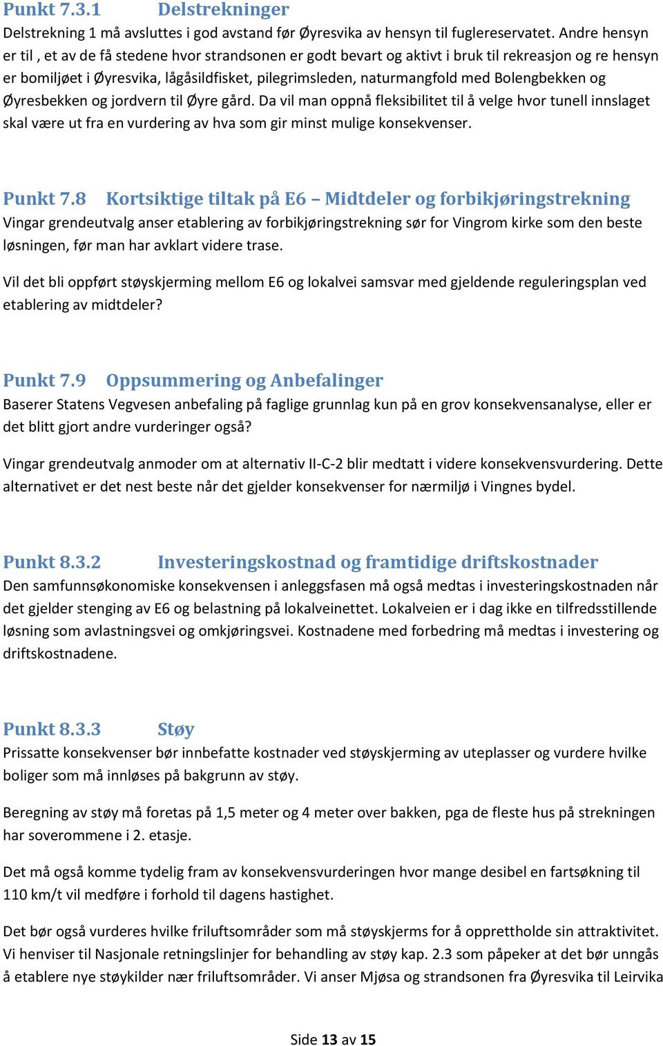 Bolengbekken og Øyresbekken og jordvern til Øyre gård. Da vil man oppnå fleksibilitet til å velge hvor tunell innslaget skal være ut fra en vurdering av hva som gir minst mulige konsekvenser. Punkt 7.