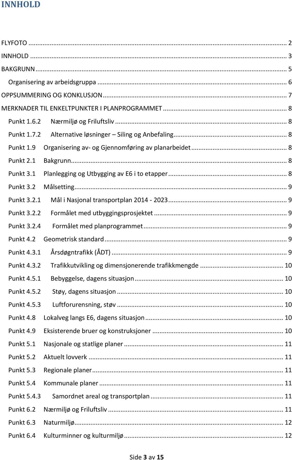 1 Planlegging og Utbygging av E6 i to etapper... 8 Punkt 3.2 Målsetting... 9 Punkt 3.2.1 Mål i Nasjonal transportplan 2014-2023... 9 Punkt 3.2.2 Formålet med utbyggingsprosjektet... 9 Punkt 3.2.4 Formålet med planprogrammet.