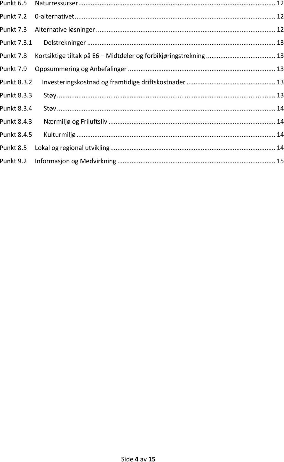 3.2 Investeringskostnad og framtidige driftskostnader... 13 Punkt 8.3.3 Støy... 13 Punkt 8.3.4 Støv... 14 Punkt 8.4.3 Nærmiljø og Friluftsliv.
