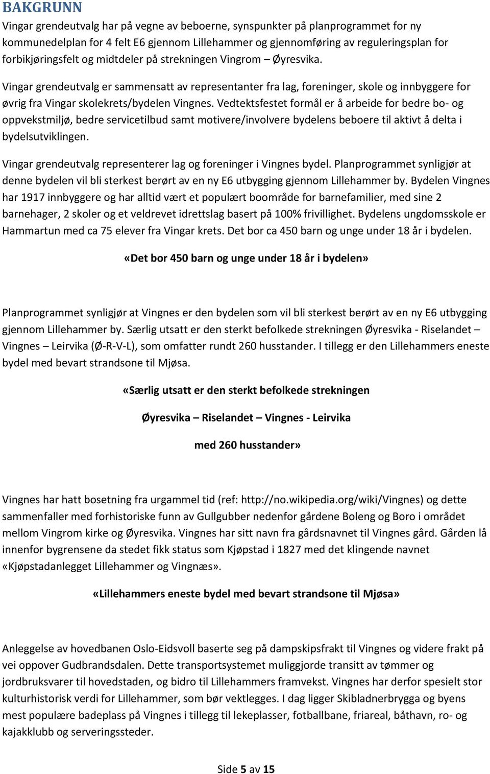 Vedtektsfestet formål er å arbeide for bedre bo- og oppvekstmiljø, bedre servicetilbud samt motivere/involvere bydelens beboere til aktivt å delta i bydelsutviklingen.