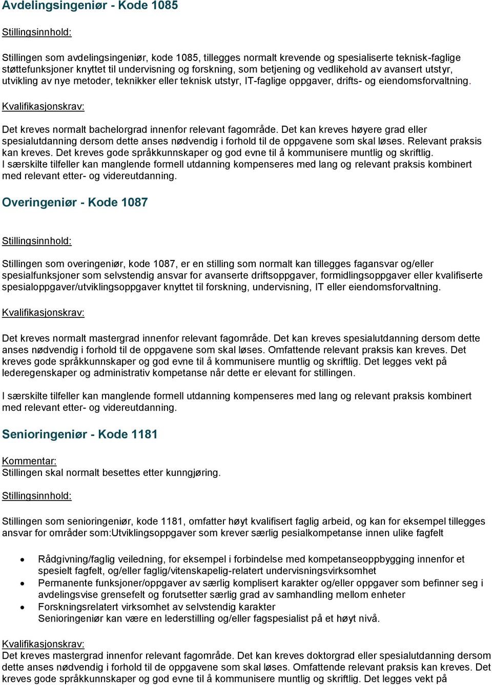 Det kreves normalt bachelorgrad innenfor relevant fagområde. Det kan kreves høyere grad eller spesialutdanning dersom dette anses nødvendig i forhold til de oppgavene som skal løses.