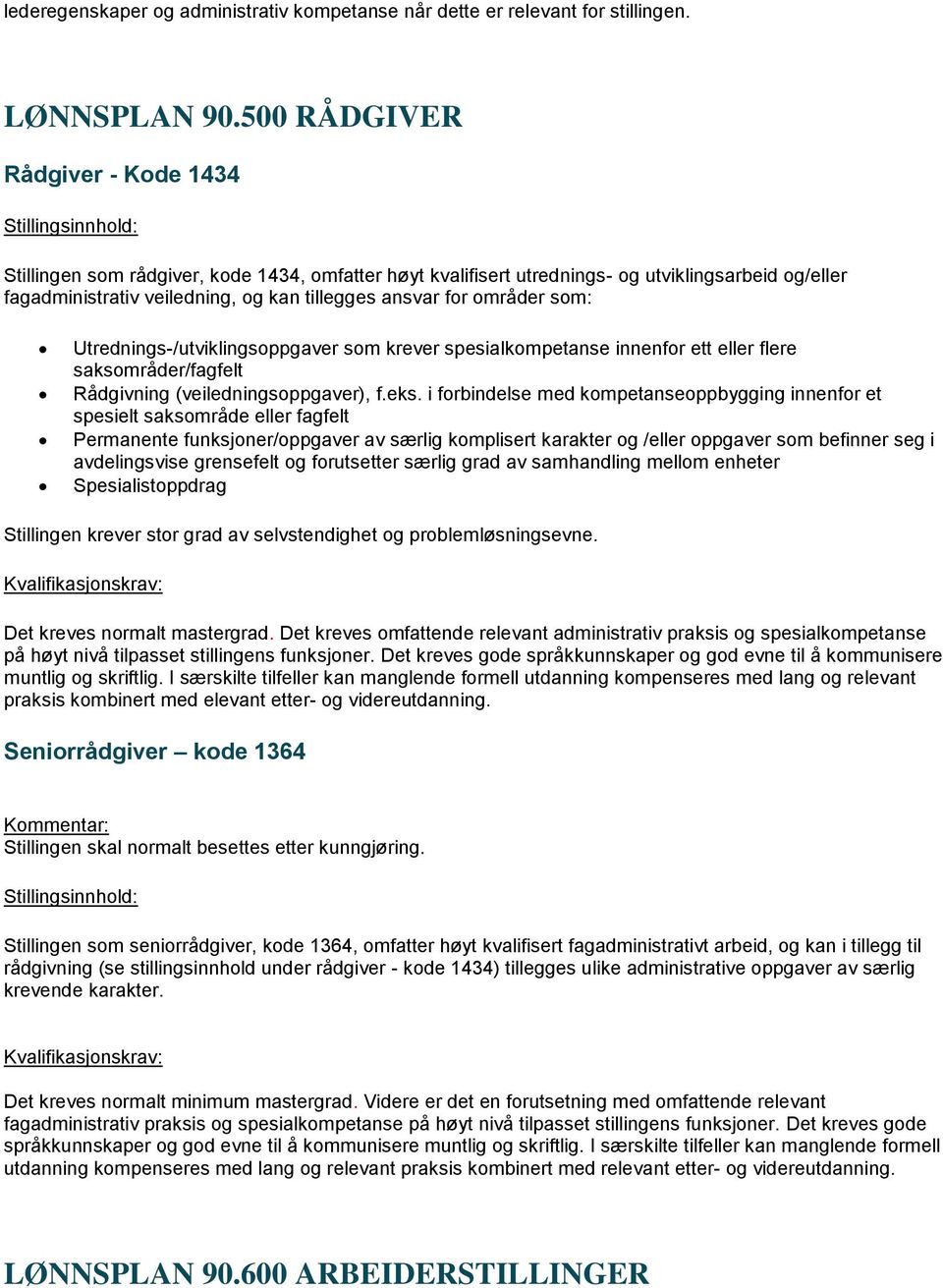 områder som: Utrednings-/utviklingsoppgaver som krever spesialkompetanse innenfor ett eller flere saksområder/fagfelt Rådgivning (veiledningsoppgaver), f.eks.