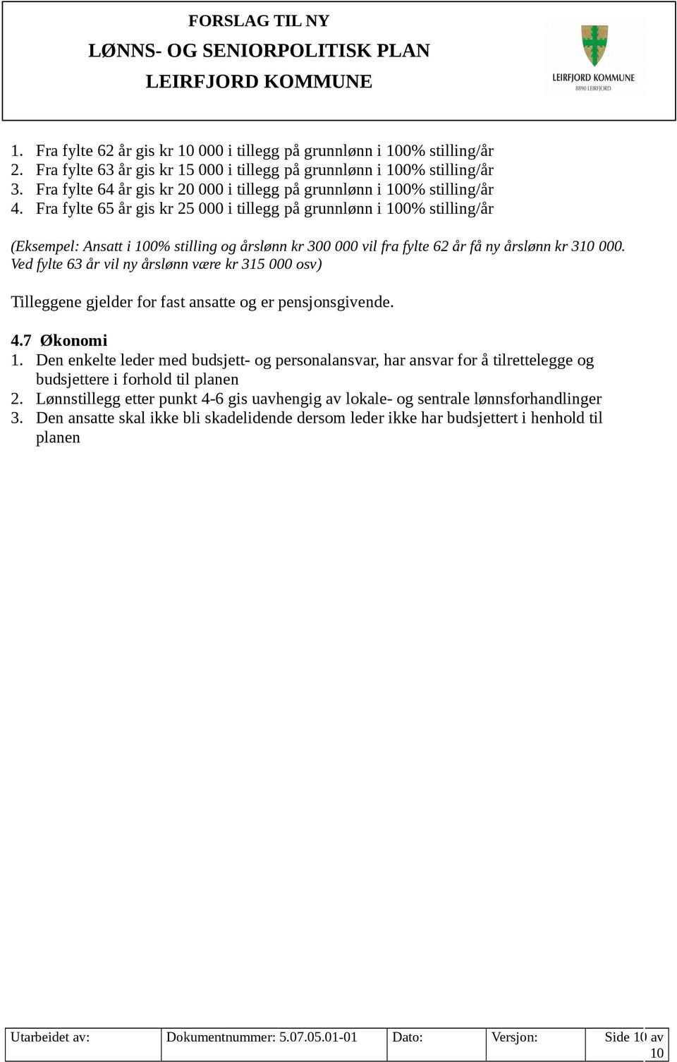 Fra fylte 65 år gis kr 25 000 i tillegg på grunnlønn i 100% stilling/år (Eksempel: Ansatt i 100% stilling og årslønn kr 300 000 vil fra fylte 62 år få ny årslønn kr 310 000.