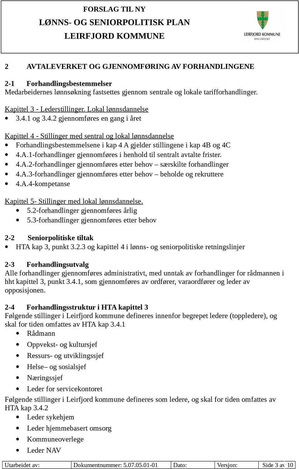 gjelder stillingene i kap 4B og 4C 4.A.1-forhandlinger gjennomføres i henhold til sentralt avtalte frister. 4.A.2-forhandlinger gjennomføres etter behov særskilte forhandlinger 4.A.3-forhandlinger gjennomføres etter behov beholde og rekruttere 4.