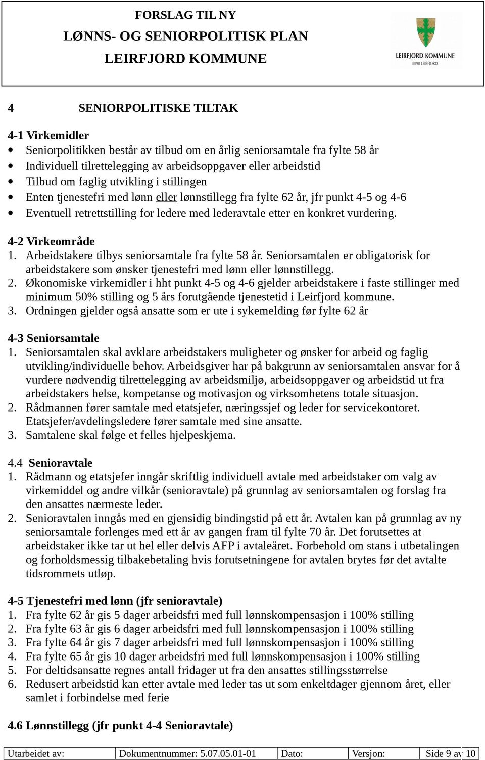 4-2 Virkeområde 1. Arbeidstakere tilbys seniorsamtale fra fylte 58 år. Seniorsamtalen er obligatorisk for arbeidstakere som ønsker tjenestefri med lønn eller lønnstillegg. 2.