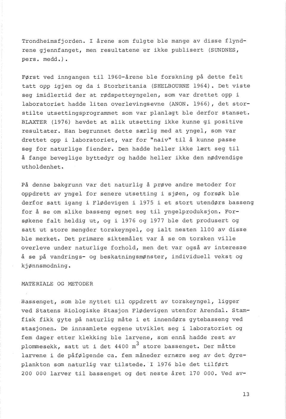 Det viste seg imidlertid der at rødspetteyngelen, som var drettet opp i laboratoriet hadde liten overlevingsevne (ANON. 1966), det storstilte utsettingsprogrammet som var planlagt ble derfor stanset.