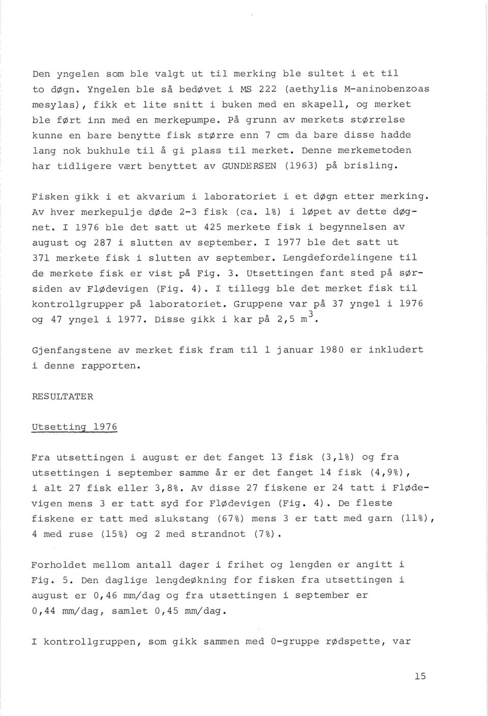 benytte fisk større enn 7 cm da bare disse hadde lang nok bukhule til å gi plass til merket. Denne merkemetoden har tidligere vart benyttet av GUNDERSEN (1963) på brisling.