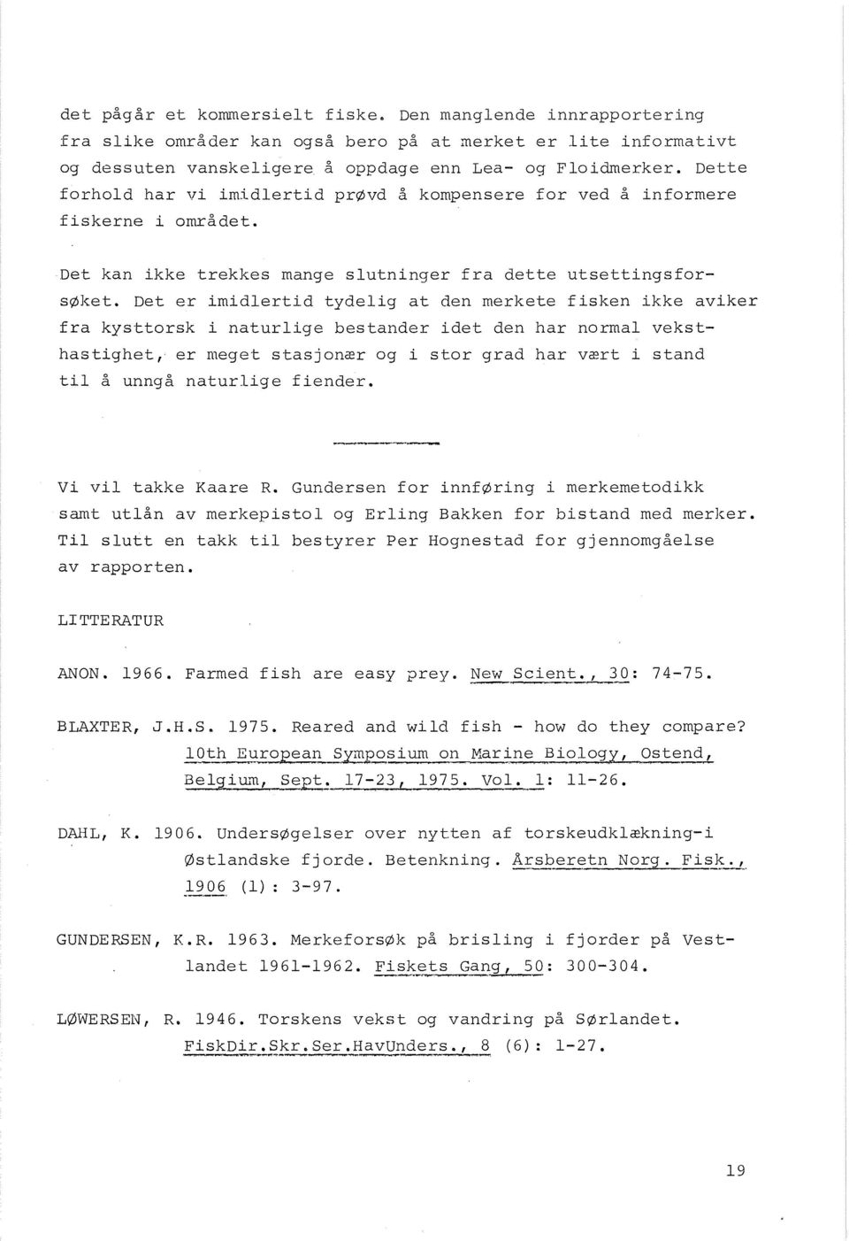 Det er imidlertid tydelig at den merkete fisken ikke aviker fra kysttorsk i naturlige bestander idet den har normal veksthastighet, er meget stasjonær og i stor grad har vært i stand til å unngå