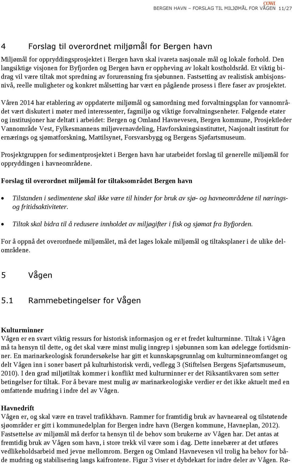 Fastsetting av realistisk ambisjonsnivå, reelle muligheter og konkret målsetting har vært en pågående prosess i flere faser av prosjektet.