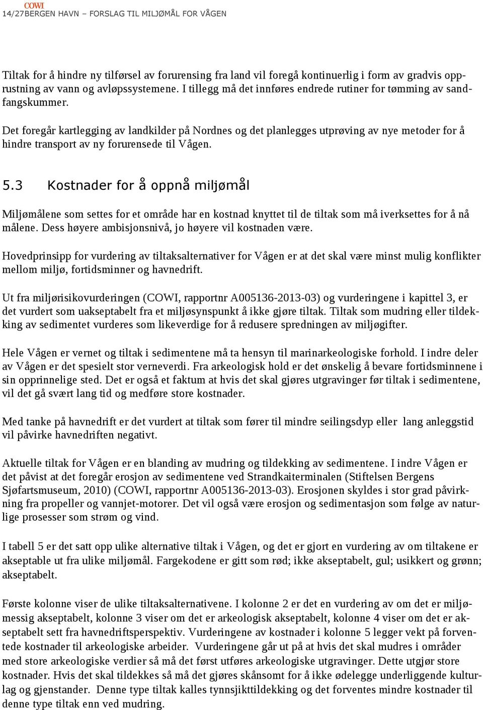 Det foregår kartlegging av landkilder på Nordnes og det planlegges utprøving av nye metoder for å hindre transport av ny forurensede til Vågen. 5.