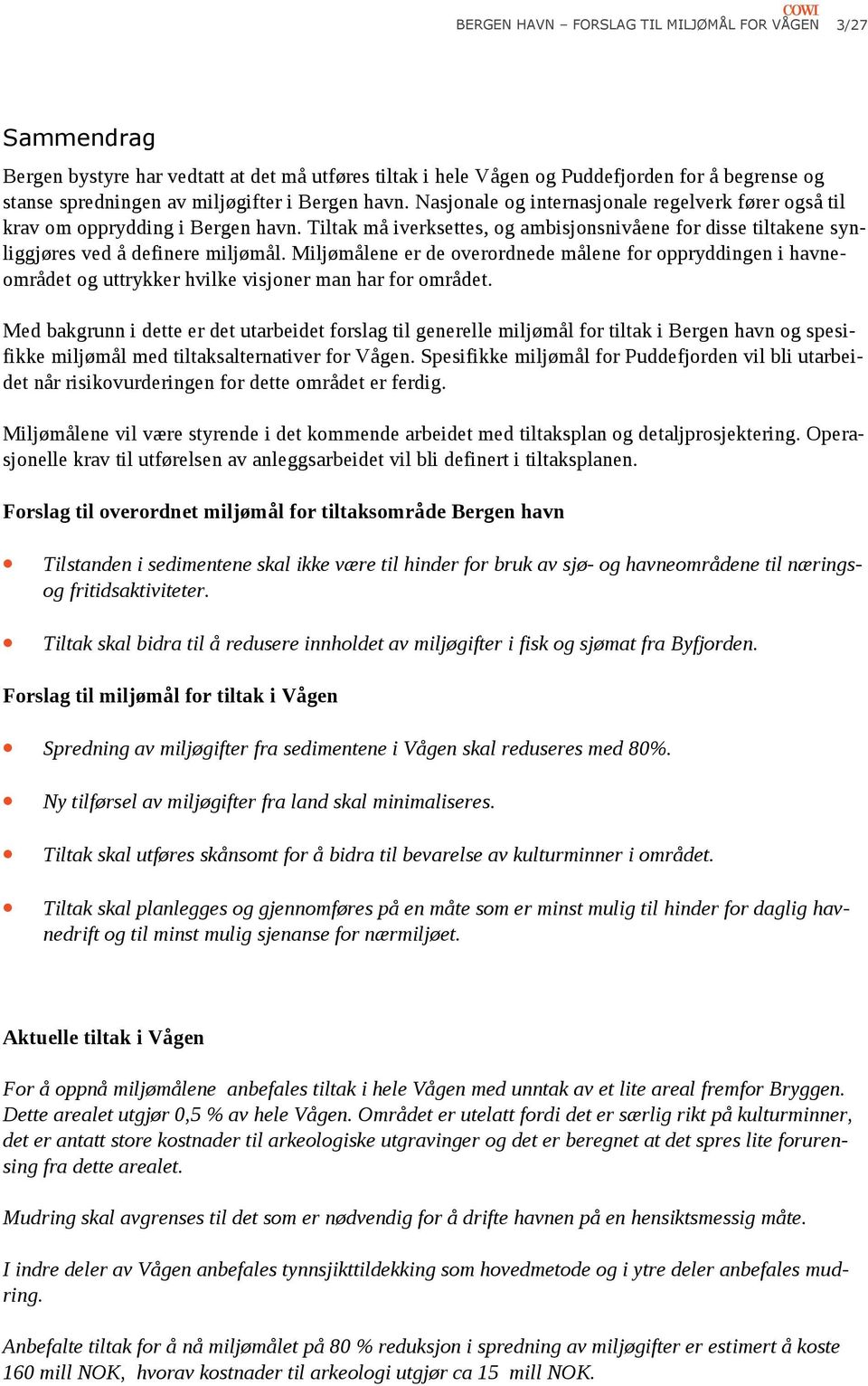 Miljømålene er de overordnede målene for oppryddingen i havneområdet og uttrykker hvilke visjoner man har for området.