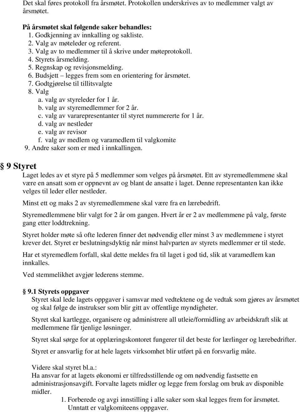 Budsjett legges frem som en orientering for årsmøtet. 7. Godtgjørelse til tillitsvalgte 8. Valg a. valg av styreleder for 1 år. b. valg av styremedlemmer for 2 år. c.