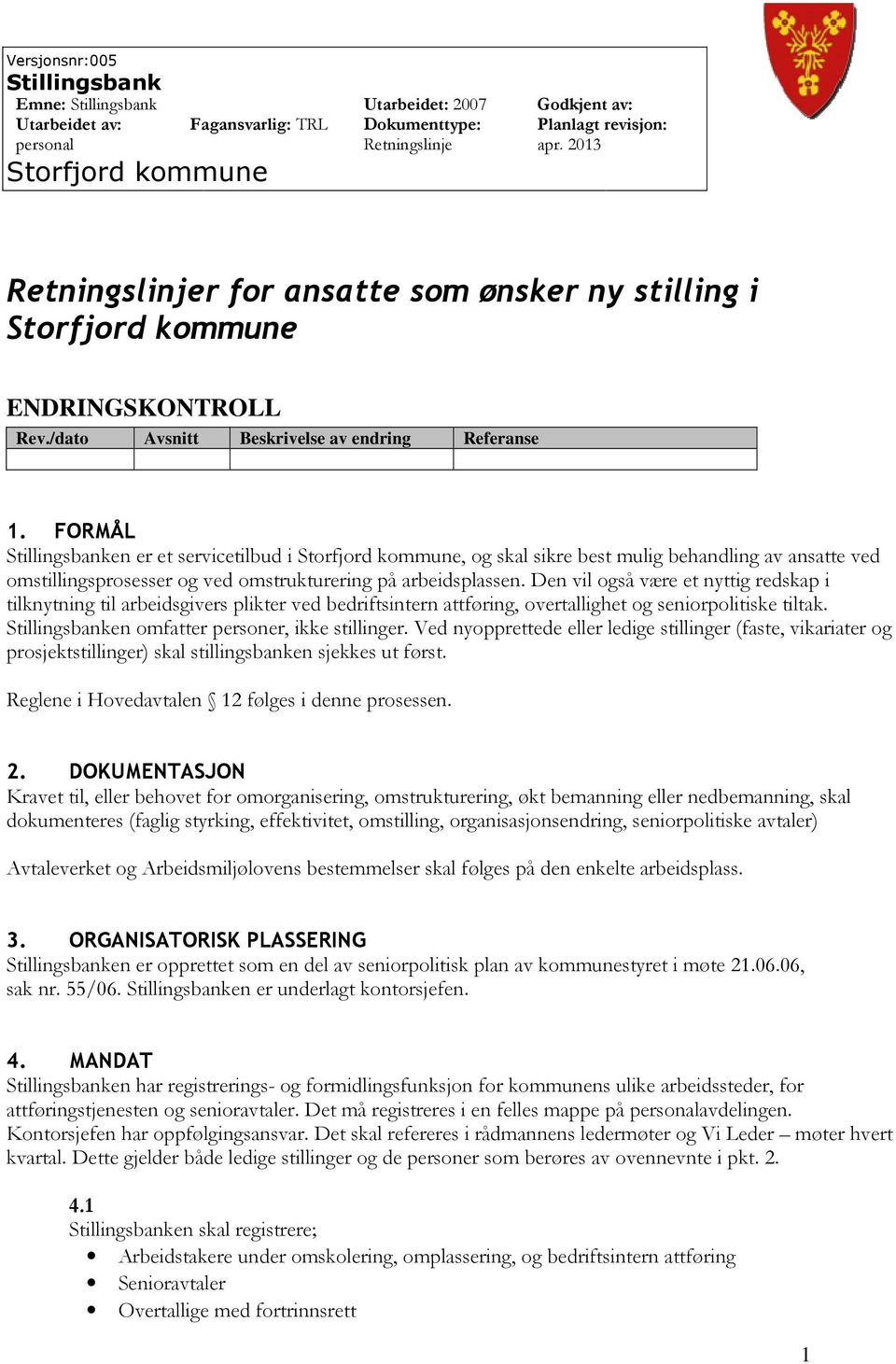 Den vil også være et nyttig redskap i tilknytning til arbeidsgivers plikter ved bedriftsintern attføring, overtallighet og seniorpolitiske tiltak. en omfatter personer, ikke stillinger.