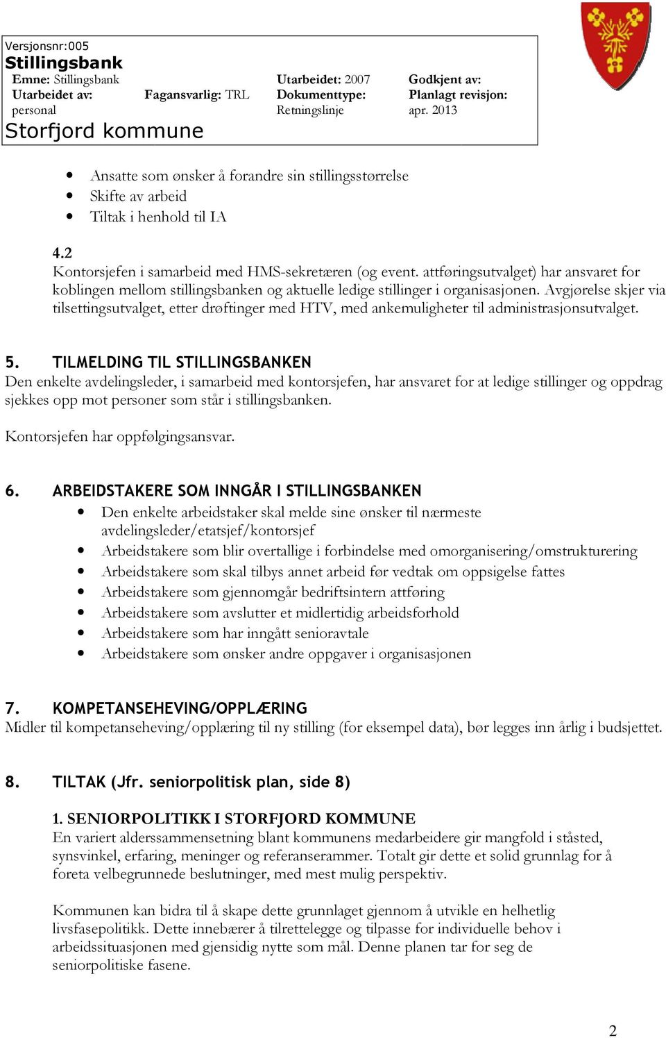 Avgjørelse skjer via tilsettingsutvalget, etter drøftinger med HTV, med ankemuligheter til administrasjonsutvalget. 5.