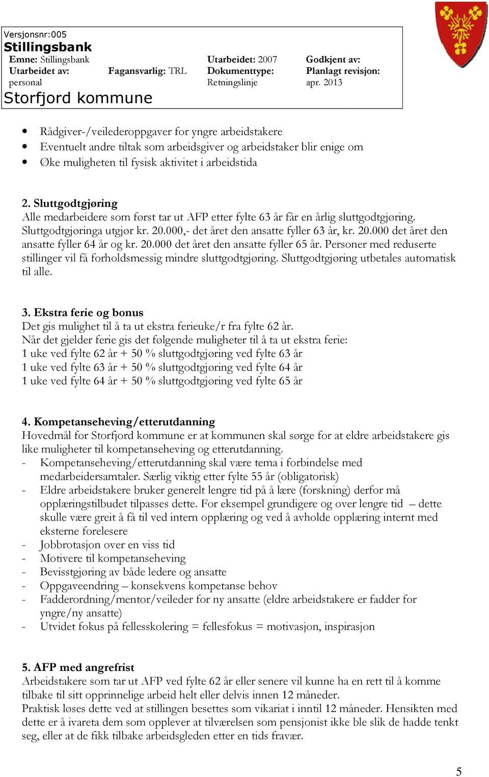 20.000 det året den ansatte fyller 65 år. Personer med reduserte stillinger vil få forholdsmessig mindre sluttgodtgjøring. Sluttgodtgjøring utbetales automatisk til alle. 3.