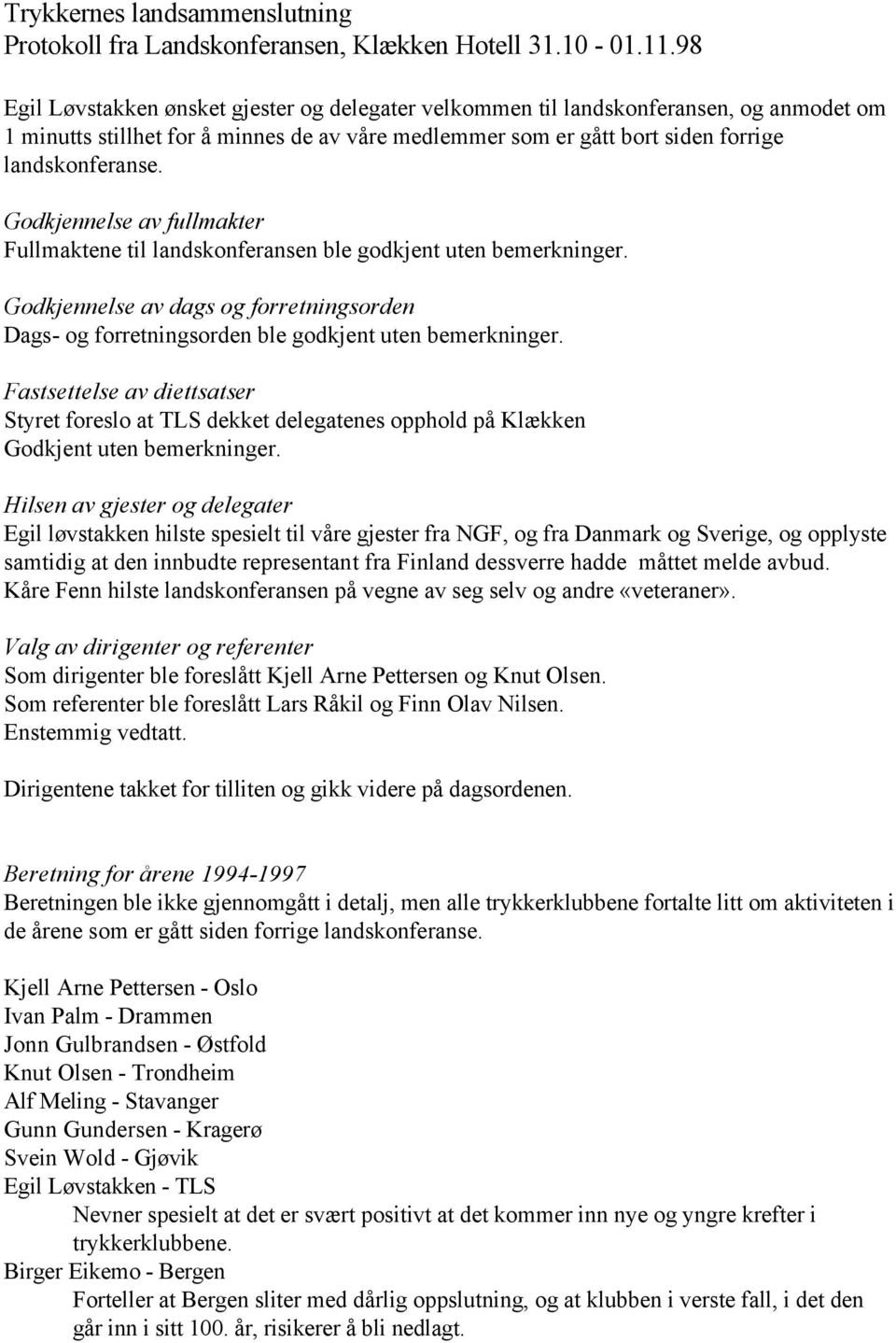 Godkjennelse av fullmakter Fullmaktene til landskonferansen ble godkjent uten bemerkninger. Godkjennelse av dags og forretningsorden Dags- og forretningsorden ble godkjent uten bemerkninger.