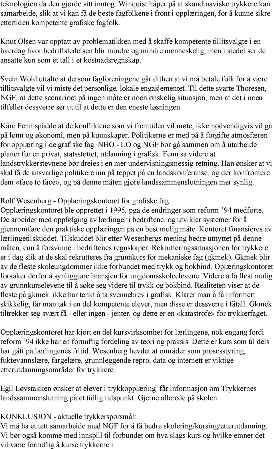 Knut Olsen var opptatt av problematikken med å skaffe kompetente tillitsvalgte i en hverdag hvor bedriftsledelsen blir mindre og mindre menneskelig, men i stedet ser de ansatte kun som et tall i et