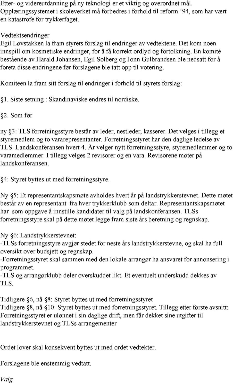 En komité bestående av Harald Johansen, Egil Solberg og Jonn Gulbrandsen ble nedsatt for å foreta disse endringene før forslagene ble tatt opp til votering.