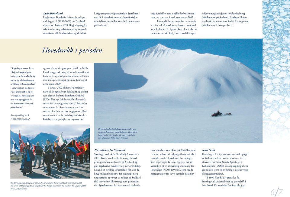 miljøvernorganisasjoner, lokalt reiseliv og befolkningen på Svalbard. Forslaget til nytt melding nr.