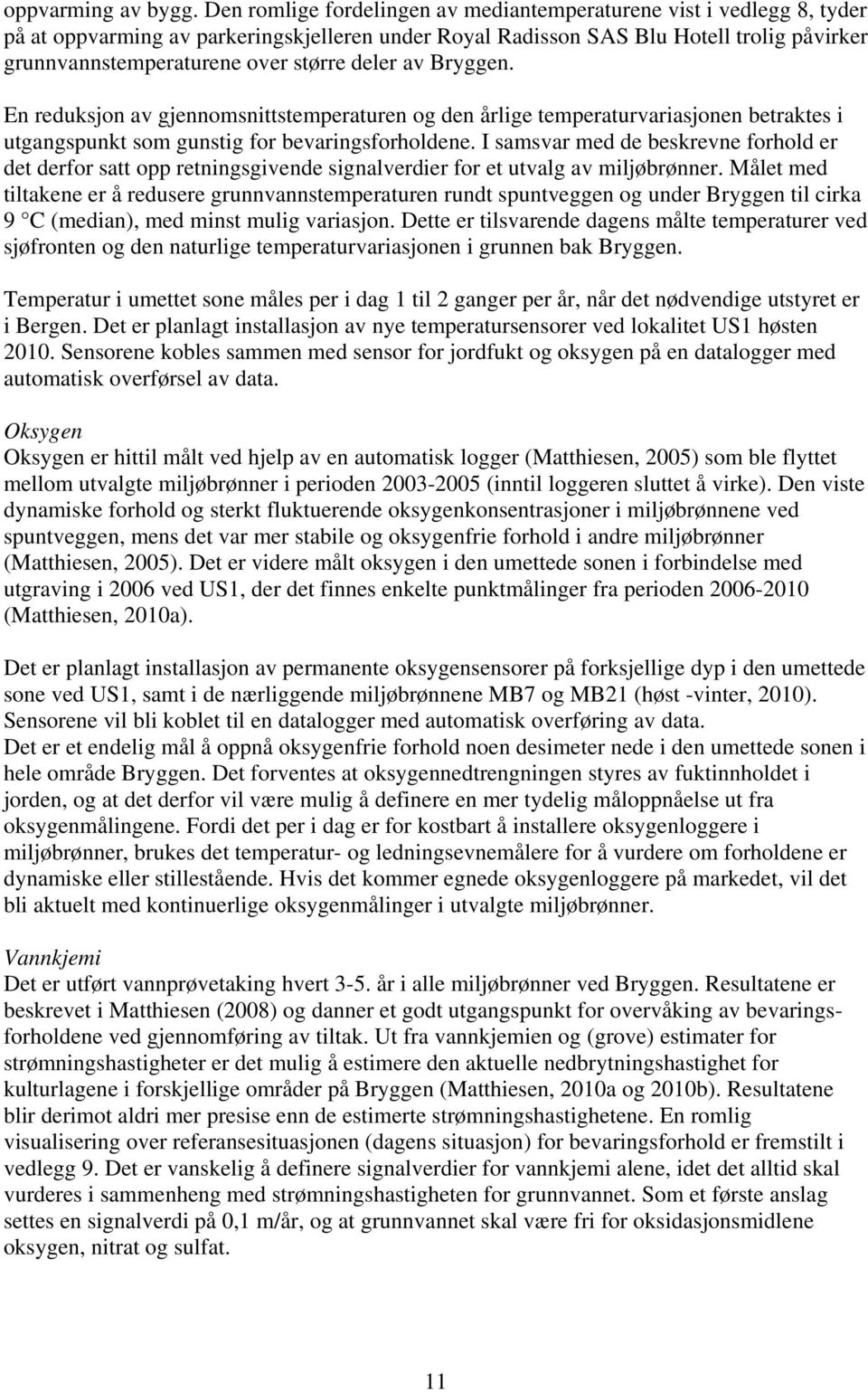 deler av Bryggen. n reduksjon av gjennomsnittstemperaturen og den årlige temperaturvariasjonen betraktes i utgangspunkt som gunstig for bevaringsforholdene.