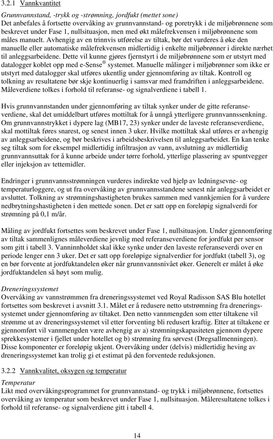 Avhengig av en trinnvis utførelse av tiltak, bør det vurderes å øke den manuelle eller automatiske målefrekvensen midlertidig i enkelte miljøbrønner i direkte nærhet til anleggsarbeidene.