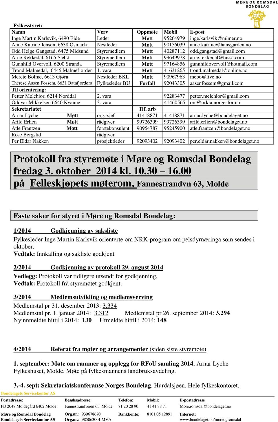 com Gunnhild Overvoll, 6200 Stranda Styremedlem Møtt 97164856 gunnhildovervoll@hotmail.com Trond Malmedal, 6445 Malmefjorden 1. vara Møtt 41631265 trond.malmedal@online.