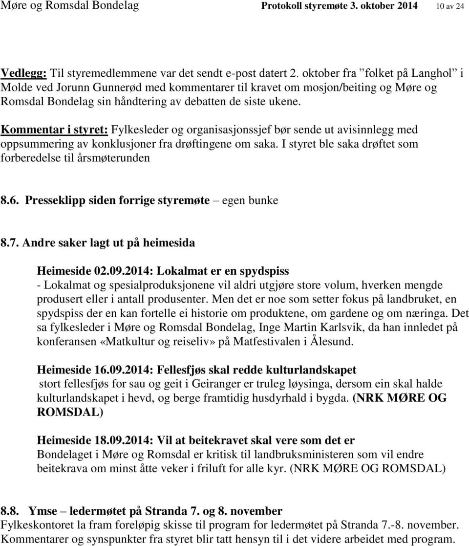 Kommentar i styret: Fylkesleder og organisasjonssjef bør sende ut avisinnlegg med oppsummering av konklusjoner fra drøftingene om saka. I styret ble saka drøftet som forberedelse til årsmøterunden 8.